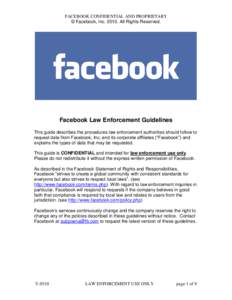 FACEBOOK CONFIDENTIAL AND PROPRIETARY © Facebook, Inc[removed]All Rights Reserved. Facebook Law Enforcement Guidelines This guide describes the procedures law enforcement authorities should follow to request data from Fa