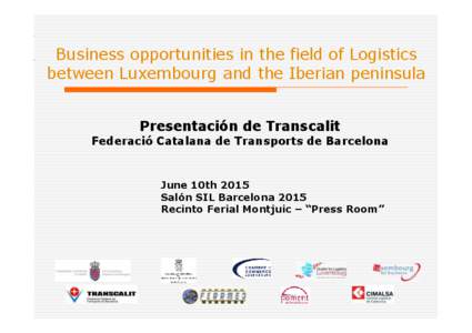 Business opportunities in the field of Logistics between Luxembourg and the Iberian peninsula Presentación de Transcalit Federació Catalana de Transports de Barcelona  June 10th 2015