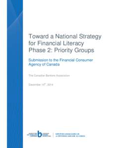 Toward a National Strategy for Financial Literacy Phase 2: Priority Groups Submission to the Financial Consumer Agency of Canada The Canadian Bankers Association