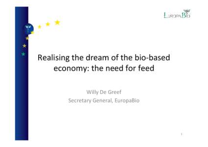 Realising the dream of the bio-based economy: the need for feed Willy De Greef Secretary General, EuropaBio  1