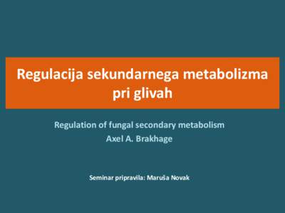 Regulacija sekundarnega metabolizma pri glivah Regulation of fungal secondary metabolism Axel A. Brakhage  Seminar pripravila: Maruša Novak