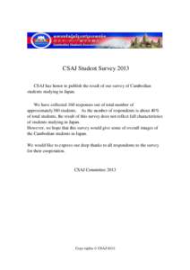 CSAJ Student Survey 2013 CSAJ has honor to publish the result of our survey of Cambodian students studying in Japan. We have collected 160 responses out of total number of approximately380 students. As the number of resp