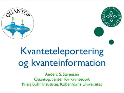 Kvanteteleportering og kvanteinformation Anders S. Sørensen Quantop, center for kvanteopik Niels Bohr Institutet, Københavns Universitet