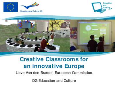 Creative Classrooms for an innovative Europe Lieve Van den Brande, European Commission, DG Education and Culture  ICT and education