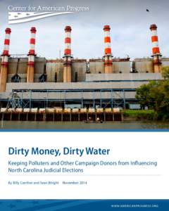 LAUREN MALKANI  Dirty Money, Dirty Water Keeping Polluters and Other Campaign Donors from Influencing North Carolina Judicial Elections By Billy Corriher and Sean Wright  November 2014