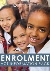 ENROLMENT ACT INFORMATION PACK Welcome The Catholic Education Office of the Archdiocese of Canberra and Goulburn is proud of the quality