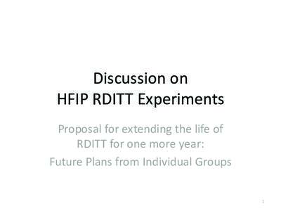 Discussion on HFIP RDITT Experiments Proposal for extending the life of RDITT for one more year: Future Plans from Individual Groups 1