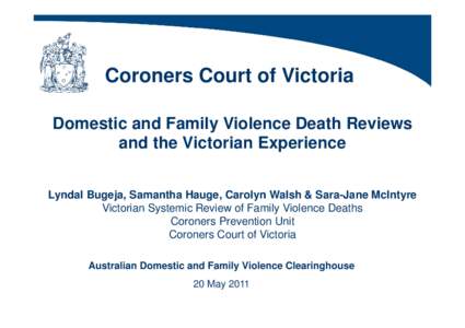 Coroners Court of Victoria Domestic and Family Violence Death Reviews and the Victorian Experience Lyndal Bugeja, Samantha Hauge, Carolyn Walsh & Sara-Jane McIntyre Victorian Systemic Review of Family Violence Deaths Cor