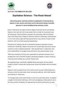 [removed]: FOR IMMEDIATE RELEASE  Equitation Science: ‘The Road Ahead’ Advancing equine veterinary practice by application of learning theory: Injuries to vets, owners and horses can be reduced by taking a scientifi