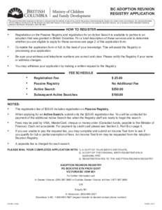 BC ADOPTION REUNION REGISTRY APPLICATION The personal information requested on this form is collected under the authority of and will be used for the purpose of administering the Adoption Act. Under certain circumstances