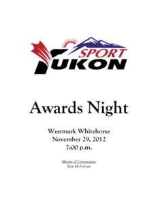 Awards Night Westmark Whitehorse November 29, 2012 7:00 p.m. Master of Ceremonies Ron McFadyen
