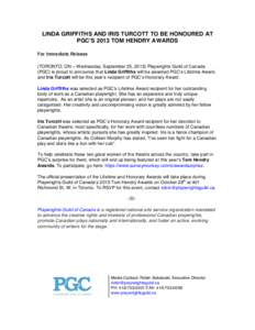 LINDA GRIFFITHS AND IRIS TURCOTT TO BE HONOURED AT PGC’S 2013 TOM HENDRY AWARDS For Immediate Release (TORONTO, ON – Wednesday, September 25, 2013) Playwrights Guild of Canada (PGC) is proud to announce that Linda Gr