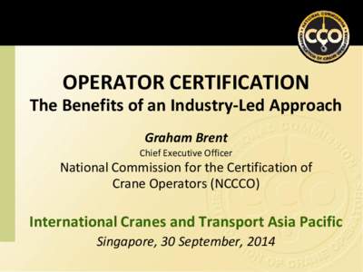 OPERATOR CERTIFICATION The Benefits of an Industry-Led Approach Graham Brent Chief Executive Officer  National Commission for the Certification of