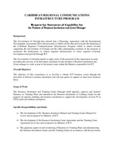 CARIBBEAN REGIONAL COMMUNICATIONS INFRASTRUCTURE PROGRAM Request for Statement of Capability for the Position of Business Incubation and Grant Manager Background The Government of Grenada has entered into a Financing Agr