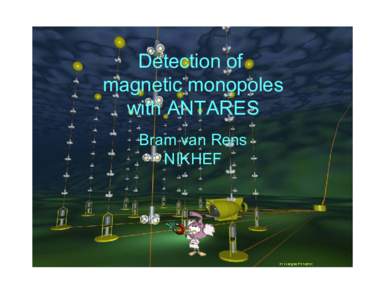 Detection of magnetic monopoles with ANTARES Bram van Rens NIKHEF