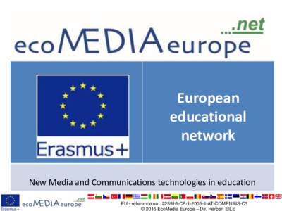 European educational network New Media and Communications technologies in education EU - reference no.: CPAT-COMENIUS-C3 © 2015 EcoMedia Europe – Dir. Herbert EILE
