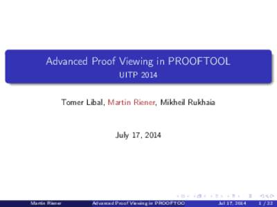 Advanced Proof Viewing in PROOFTOOL UITP 2014 Tomer Libal, Martin Riener, Mikheil Rukhaia July 17, 2014