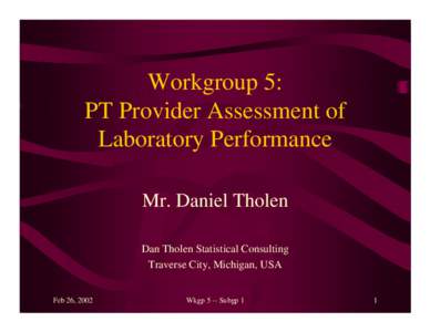 Workgroup 5: PT Provider Assessment of Laboratory Performance Mr. Daniel Tholen Dan Tholen Statistical Consulting Traverse City, Michigan, USA