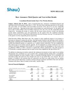 NEWS RELEASE  Shaw Announces Third Quarter and Year-to-Date Results Consolidated Results Include Shaw’s New Wireless Division Calgary, Alberta (July 15, 2016) – Shaw Communications Inc. announces consolidated financi