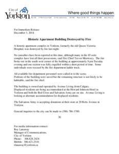 For Immediate Release December 3, 2014 Historic Apartment Building Destroyed by Fire A historic apartment complex in Yorkton, formerly the old Queen Victoria Hospital, was destroyed by fire last night.