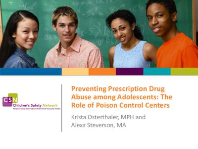 Preventing Prescription Drug Abuse among Adolescents: The Role of Poison Control Centers Krista Osterthaler, MPH and Alexa Steverson, MA