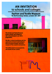 AN INVITATION to schools and colleges Fashion and Textile Museum 83 Bermondsey Street, London SE1 3XF