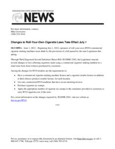 For more information, contact: Mike Gowrylow[removed]Changes to Roll-Your-Own Cigarette Laws Take Effect July 1 OLYMPIA – June 1, 2012 – Beginning July 1, 2012, operators of roll-your-own (RYO) commercial