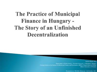 Izabella Barati-Stec  Departement of Public Policy, Corvinus University of Budapest, Hungary Visiting Scholar at the Institute on Municipal Finance and Governance (IMFG), Munk School of Global Affairs University of Toron