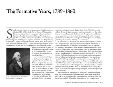 The Formative Years, 1789–1860  S hortly after the United States Senate achieved its first quorum at Federal Hall in New York City on April 6, 1789, members