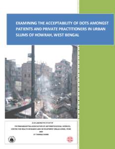 EXAMINING THE ACCEPTABILITY OF DOTS AMONGST PATIENTS AND PRIVATE PRACTITIONERS IN URBAN SLUMS OF HOWRAH, WEST BENGAL A COLLABORATIVE STUDY BY