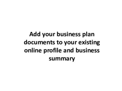 Add your business plan documents to your existing online profile and business summary  Log in on the portal by clicking the [Login] button.