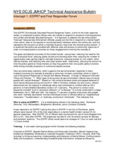 NYS DCJS JMHCP Technical Assistance Bulletin Intercept 1: EDPRT and First Responder Forum Introduction (EDPRT): The EDPRT (Emotionally Disturbed Persons Response Team), a form of the crisis response model, is comprised o