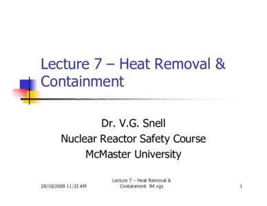 Lecture 7 – Heat Removal & Containment Dr. V.G. Snell Nuclear Reactor Safety Course McMaster University[removed]:33 AM