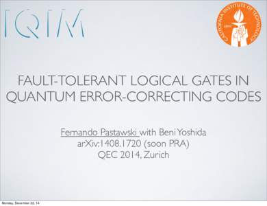 FAULT-TOLERANT LOGICAL GATES IN QUANTUM ERROR-CORRECTING CODES Fernando Pastawski with Beni Yoshida arXiv:soon PRA) QEC 2014, Zurich