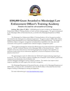 $100,000 Grant Awarded to Mississippi Law Enforcement Officer’s Training Academy Funds to be used for adv anced-lev el training Jackson, Miss. (June 17, 2011) – A $100,000 grant has been awarded to the Mississippi La