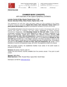 PRESS RELEASE  CHAMBER MUSIC CONCERTS with musicians of the Cyprus Symphony Orchestra Larnaka: Sunday 24 May, Mousio Theasis Venue, 17:00 Nicosia: Saturday 30 May, Pallas Theatre, Paphos Gate, 17:00