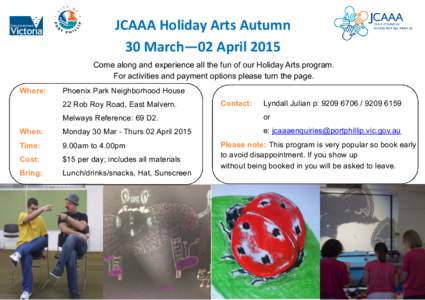 JCAAA Holiday Arts Autumn 30 March—02 April 2015 Come along and experience all the fun of our Holiday Arts program. For activities and payment options please turn the page. Where: