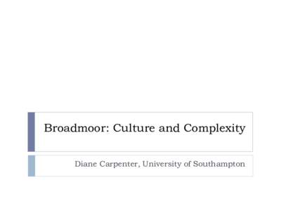 Broadmoor: Culture and Complexity Diane Carpenter, University of Southampton Broadmoor Culture: Power Relations Dr Patrick McGrath was Physician Superintendent[removed]He acknowledged he needed to tackle ‘the old 