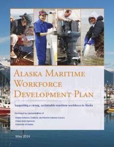 Alaska Maritime Workforce Development Plan Supporting a strong, sustainable maritime workforce in Alaska Developed by representatives of Alaska Fisheries, Seafood, and Marine Industry Sectors