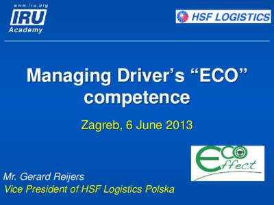 Managing Driver’s “ECO” competence Zagreb, 6 June 2013 Mr. Gerard Reijers Vice President of HSF Logistics Polska