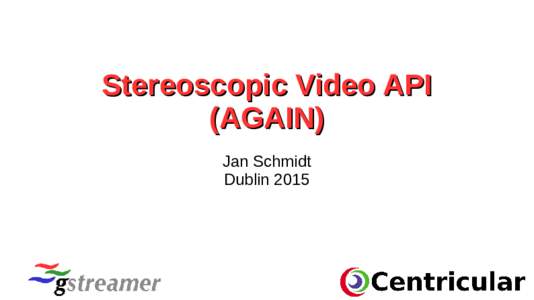 Stereoscopic Video API (AGAIN) Jan Schmidt Dublin 2015  Who Am I?