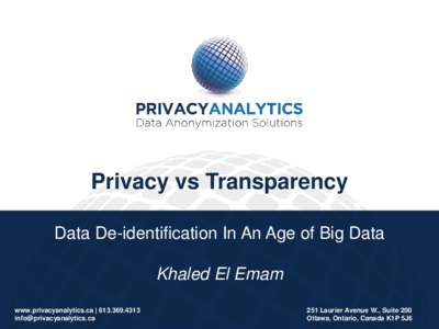 Privacy vs Transparency Data De-identification In An Age of Big Data Khaled El Emam www.privacyanalytics.ca | [removed]removed]