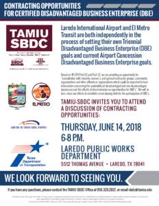 CONTRACTING OPPORTUNITIES FOR CERTIFIED DISADVANTAGED BUSINESS ENTERPRISE (DBE) Laredo International Airport and El Metro Transit are both independently in the process of setting their own Triennial Disadvantaged Busines