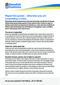 Report the goods – otherwise you are committing a crime Sometimes goods transported by truck pass the border from Norway to Sweden without these goods being reported to the customs office. Failure to report or declare 