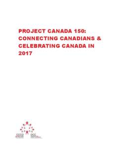 PROJECT CANADA 150: CONNECTING CANADIANS & CELEBRATING CANADA IN 2017  Project Canada 150: Connecting Canadians & Celebrating Canada in 2017