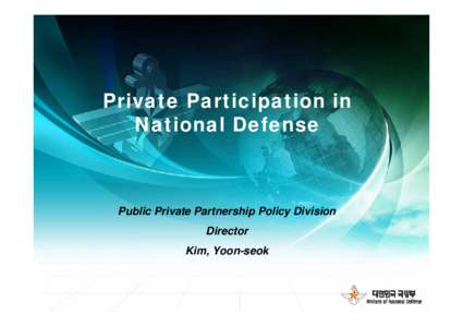 Private Participation in National Defense Public Private Partnership Policy Division Director Kim, Yoon-seok
