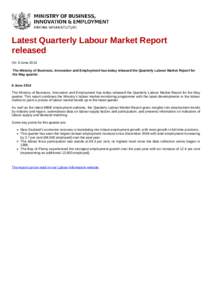 Latest Quarterly Labour Market Report released On: 6 June 2014 The Ministry of Business, Innovation and Employment has today released the Quarterly Labour Market Report for the May quarter. 6 June 2014