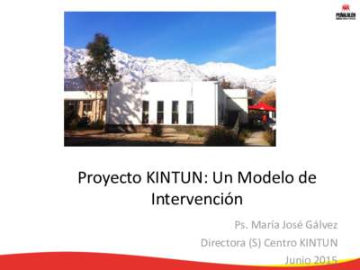 Proyecto KINTUN: Un Modelo de Intervención Ps. María José Gálvez Directora (S) Centro KINTUN Junio 2015