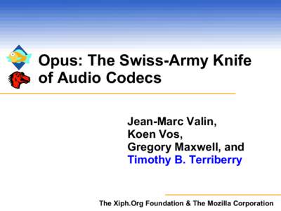 Opus: The Swiss-Army Knife of Audio Codecs Jean-Marc Valin, Koen Vos, Gregory Maxwell, and Timothy B. Terriberry