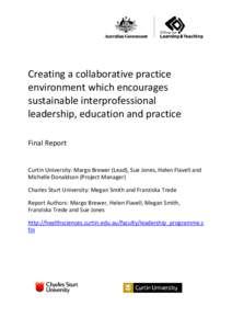 Creating a collaborative practice environment which encourages sustainable interprofessional leadership, education and practice Final Report Curtin University: Margo Brewer (Lead), Sue Jones, Helen Flavell and